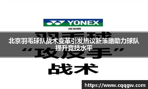 北京羽毛球队战术变革引发热议新策略助力球队提升竞技水平