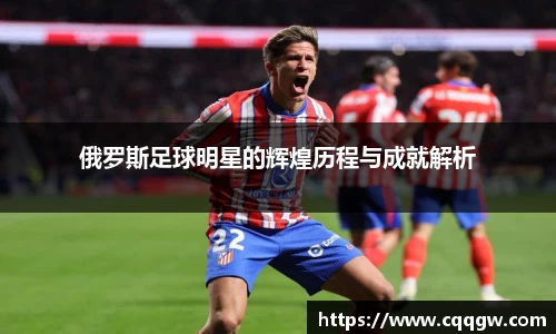 俄罗斯足球明星的辉煌历程与成就解析